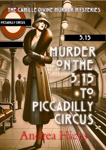 MURDER ON THE 3.15 TO PICCADILLY CIRCUS: A 1920s Camille Divine Murder Mystery (The Camille Divine Murder Mysteries Book 14)