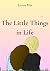 The Little Things in Life by Loren Mia