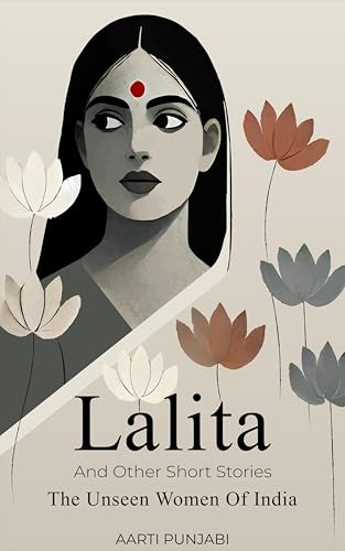 Lalita and Other Short Stories: The Unseen Women Of India (Kindle Edition)