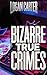 Bizarre True Crimes