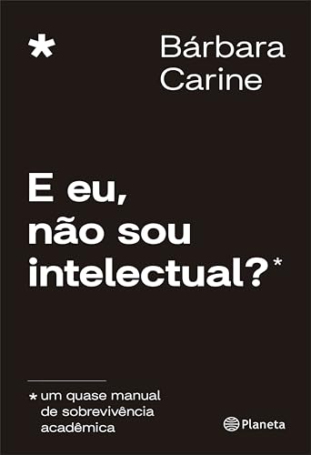E eu, não sou intelectual?: Um quase manual de sobrevivência acadêmica (Portuguese Edition)