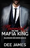 Married to the Mafia King by Dee  James