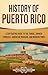 History of Puerto Rico: A Captivating Guide to the Taínos, Spanish Conquest, American Invasion, and Modern Times (European Exploration and Settlement)