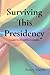 Surviving This Presidency: ...