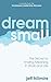 Dream Small: The Secret to ...