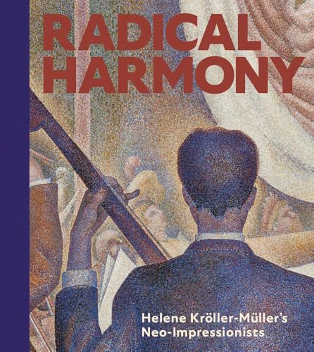 Radical Harmony: Helene Kröller-Müller’s Neo-Impressionists (Hardcover)