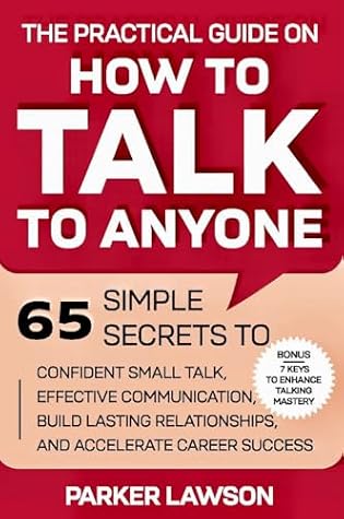 Book cover of The Practical Guide on How to Talk to Anyone: 65 Simple Secrets To Confident Small Talk, Effective Communication, Build Lasting Relationships, and ... ... Success (People Skills Training Book 1) by Parker Lawson