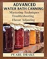 Advanced Water Bath Canning by Pearl Drake