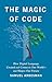 The Magic of Code: How Digital Language Created and Connects Our World―and Shapes Our Future