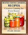 Water Bath Canning Recipes by Pearl Drake