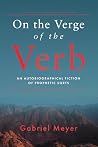 On the Verge of the Verb: An Autobiographical Fiction of Prophetic Sorts On the Verge of the Verb: An Autobiographical Fiction of Prophetic Sorts
