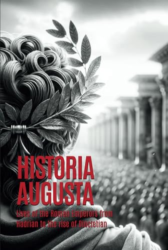 Historia Augusta: Lives of the Emperors from Hadrian to the rise of Diocletian (Annotated)(Complete)