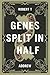Genes Split in Half by Robert T.