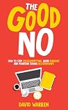The Good No: How to Stop Overcommitting, Avoid Burnout, and Maintain Strong Relationships The Good No: How to Stop Overcommitting, Avoid Burnout, and Maintain Strong Relationships