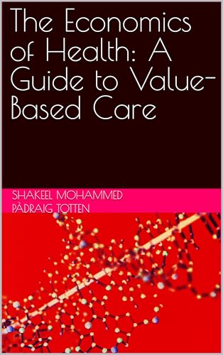 The Economics of Health: A Guide to Value-Based Care (Kindle Edition)