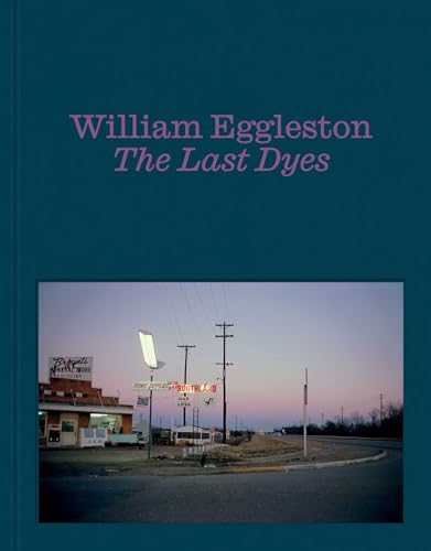 William Eggleston: The Last Dyes (Hardcover)
