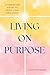 Living On Purpose: A Christ...