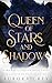 Queen of Stars and Shadows:...