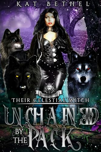 Unchained by the Pack: A Dark Whychoose Paranormal Omegaverse Romance: Their Celestial Witch Book 2 (Kindle Edition)