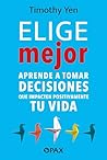 Elige mejor. Aprende a tomar decisiones que impacten positivamente en tu vida (Spanish Edition)