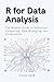 R for Data Analysis: The Modern Guide to Statistical Computing, Data Wrangling, and Visualization (Data Analytics Toolkit)
