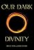 Our Dark Divinity