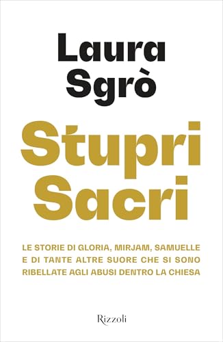Stupri sacri: Le storie di Gloria, Mirjam, Samuelle e di tante altre suore che si sono ribellate agli abusi dentro la Chiesa (Italian Edition)