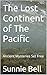 The Lost Continent of The Pacific by Sunnie Bell