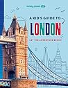 A Kid's Guide to London 1ed -anglais- by Lonely planet eng A Kid's Guide to London 1ed -anglais- by Lonely planet eng