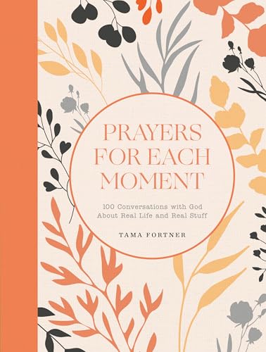 Prayers for Each Moment: 100 Conversations with God About Real Life and Real Stuff: A Prayer Book (Kindle Edition)
