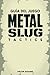 GUÍA DEL JUEGO METAL SLUG T...