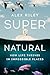 Super Natural: How Life Thrives in Impossible Places