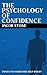 The Psychology of Confidence - Tools to Overcome Self-Doubt by Jacob Stone