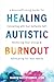 Healing Autistic Burnout: A...