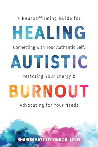 Healing Autistic Burnout: A Neuroaffirming Guide for Connecting with Your Authentic Self, Restoring Your Energy, and Advocating for Your Needs (Kindle Edition)
