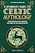 A Beginner's Guide to Celtic Mythology: An Introduction to the Mysteries and Magic of Celtic Legend and Lore (Celtic Wisdom for Modern Life)