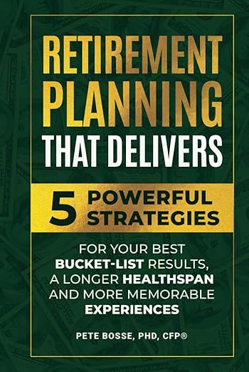 Retirement Planning That Delivers: 5 Powerful Strategies for Better Bucket-List Results, a Longer Healthspan, and More Memorable Experiences