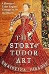 The Story of Tudor Art by Christina J Faraday