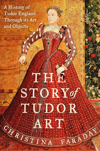 The Story of Tudor Art: A History of Tudor England Through its Art and Objects (Kindle Edition)