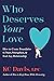 Who Deserves Your Love: How to Create Boundaries to Start, Strengthen or End Any Relationship