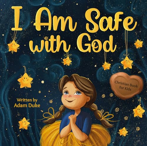 I Am Safe With God: Children’s Christian Book on Faith and God’s Love, a Heartwarming Story to Overcome Fear and Feel Safe, Perfect for Kids Ages 4-8 (With God I am Books 1)
