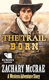 The Trail Born: A Classic Western Adventure The Trail Born: A Classic Western Adventure
