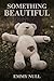 Something Beautiful by Emmy Null Something Beautiful by Emmy Null