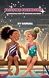 Flipping Friendship: A Gymnastics Story of Teamwork and Trust (The Flip Sisters: A Gymnastics Adventure Series for Girls (Ages 6–8))
