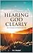 Hearing God Clearly: How to...