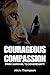 Courageous Compassion by Alicia      Thompson