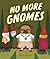 No More Gnomes