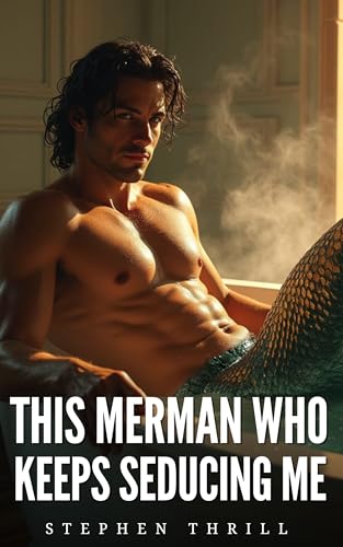This Merman Who Keeps Seducing Me: Spicy Humorous Gay Fantasy MM Story (Spicy Fantasy Gay MM Short Stories)