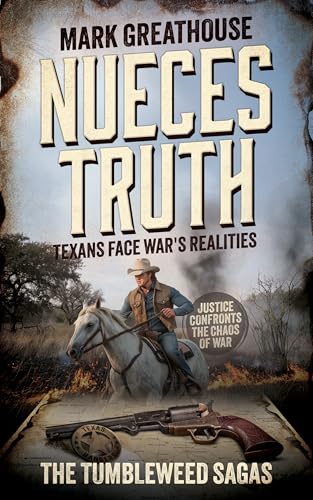 Nueces Truth: Texans Face War's Realities (A Western Adventure Series) (The Tumbleweed Sagas Book 6)