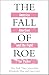 The Fall of Roe: America, A...